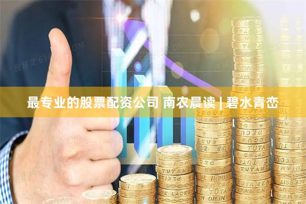 最专业的股票配资公司 南农晨读 | 碧水青峦