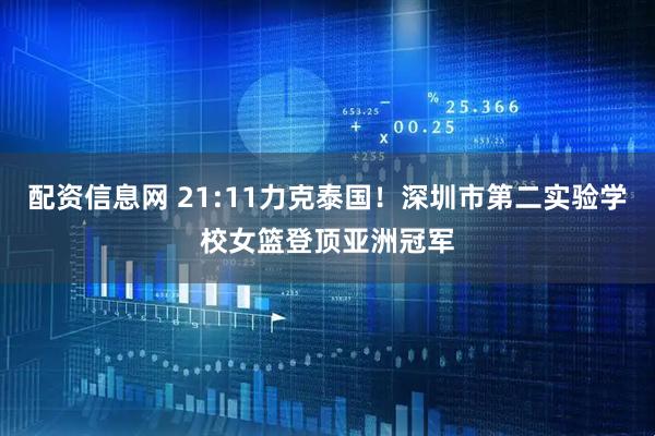 配资信息网 21:11力克泰国！深圳市第二实验学校女篮登顶亚洲冠军